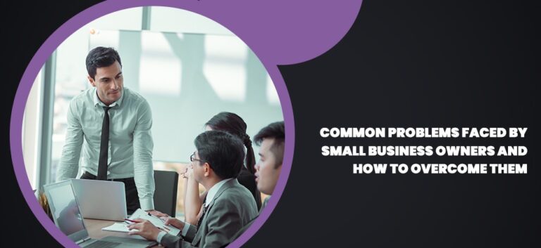 Challenges Small Business Owners Face and Solutions
